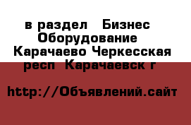  в раздел : Бизнес » Оборудование . Карачаево-Черкесская респ.,Карачаевск г.